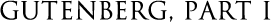 Gutenberg, Part I
